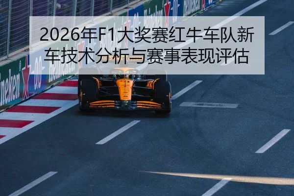 2026年F1大奖赛红牛车队新车技术分析与赛事表现评估